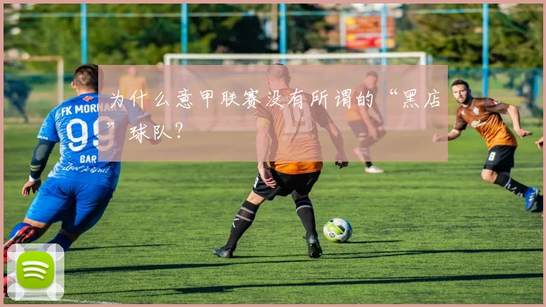 为什么意甲联赛没有所谓的“黑店”球队？