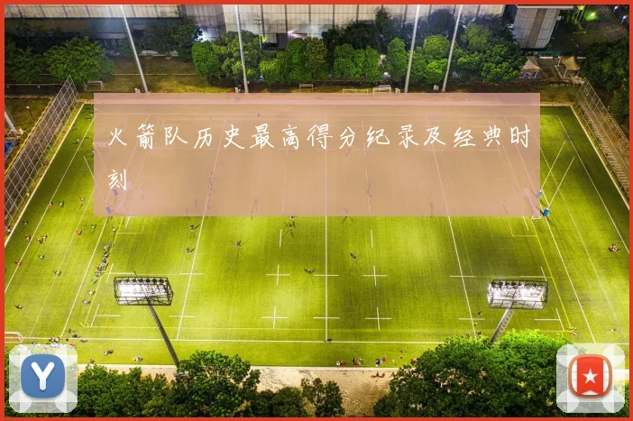 火箭队历史最高得分纪录及经典时刻